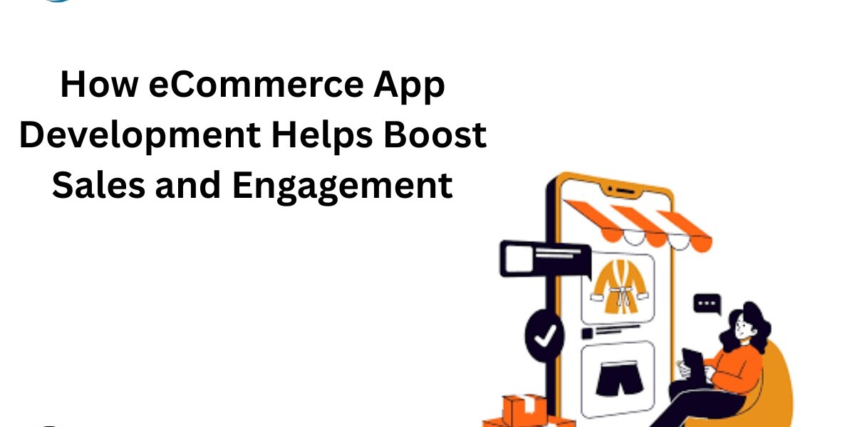 How eCommerce App Development Helps Boost Sales and Engagement